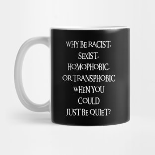 Why Be Racist Sexist Homophobic Mug